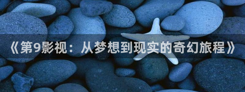 人人影院在线观看：《第9影视：从梦想到现实的奇幻旅程》